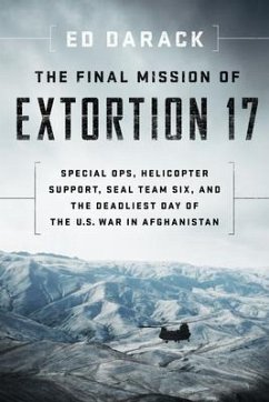 The Final Mission of Extortion 17: Special Ops, Helicopter Support, Seal Team Six, and the Deadliest Day of the U.S. War in Afghanistan - Darack, Ed (Ed Darack)
