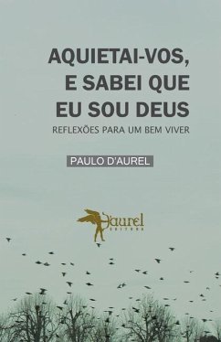 Aquietai-Vos, E Sabei Que Eu Sou Deus: Reflexões Para Um Bem Viver - D'Aurel, Paulo