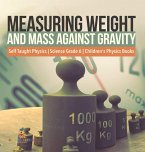 Measuring Weight and Mass Against Gravity   Self Taught Physics   Science Grade 6   Children's Physics Books