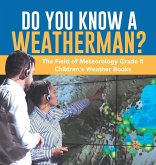 Do You Know A Weatherman? The Field of Meteorology Grade 5 Children's Weather Books Do You Know A Weatherman? The Field of Meteorology Grade 5 Children's Weather Books