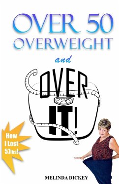 Over 50 Overweight and Over It! - Dickey, Melinda S.