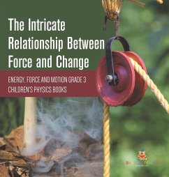 The Intricate Relationship Between Force and Change   Energy, Force and Motion Grade 3   Children's Physics Books - Baby