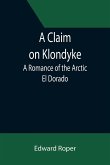 A Claim on Klondyke; A Romance of the Arctic El Dorado