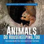 Animals Do Housekeeping, Too   How Animals Modify Their Environment to Suit Their Needs   Ecology Books Grade 3   Children's Environment Books