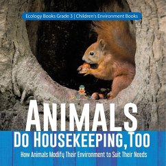 Animals Do Housekeeping, Too   How Animals Modify Their Environment to Suit Their Needs   Ecology Books Grade 3   Children's Environment Books - Baby