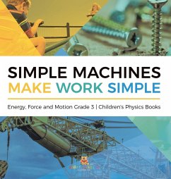 Simple Machines Make Work Simple   Energy, Force and Motion Grade 3   Children's Physics Books - Baby