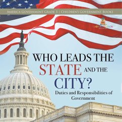 Who Leads the State and the City?   Duties and Responsibilities of Government   America Government Grade 3   Children's Government Books - Universal Politics