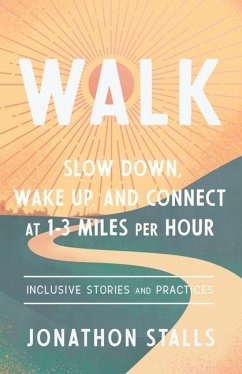 Walk: Slow Down, Wake Up, and Connect at 1-3 Miles Per Hour - Stalls, Jonathon