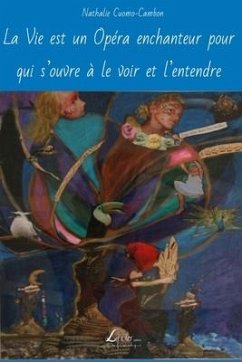 La Vie est un Opéra enchanteur pour qui s'ouvre à le voir et l'entendre - Noto-Cuomo, Ilda; Cuomo-Cambon, Nathalie