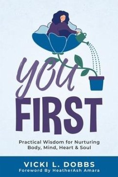 You First: Practical Wisdom for Nurturing Body, Mind, Heart, and Soul - Dobbs, Vicki L.