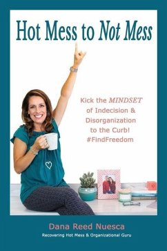 Hot Mess to Not Mess: Kick the MINDSET of Indecision & Disorganization to the Curb #FindFreedom - Nuesca, Dana Reed