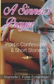 A Sinner's Prayer: Poetic Confessions & Short Stories