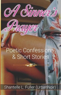 A Sinner's Prayer: Poetic Confessions & Short Stories - Fuller, Shantelle L.