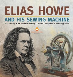 Elias Howe and His Sewing Machine   U.S. Economy in the mid-1800s Grade 5   Children's Computers & Technology Books - Tech Tron