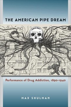 The American Pipe Dream: Performance of Drug Addiction, 1890-1940 - Shulman, Max