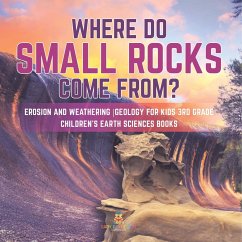 Where Do Small Rocks Come From?   Erosion and Weathering   Geology for Kids 3rd Grade   Children's Earth Sciences Books - Baby