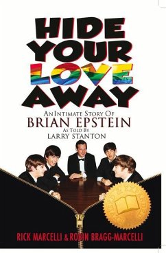 Hide Your Love Away: An Intimate Story of Brian Epstein as Told by Larry Stanton - Bragg-Marcelli, Robin; Marcelli, Rick