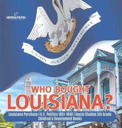 Who Bought Louisiana?   Louisiana Purchase   U.S. Politics 1801-1840   Social Studies 5th Grade   Children's Government Books - Universal Politics