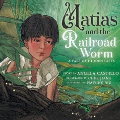 Matias and the Railroad Worm: A Tale of Hidden Gifts - Castillo, Angela