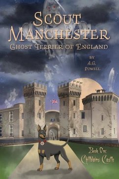 Scout Manchester: Ghost Terrier of England: Book One: Chillblains Castle - Powell, A. G.