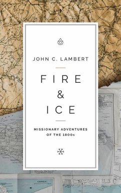 Fire & Ice: Missionary Adventures of the 1800s - Lambert, John C.