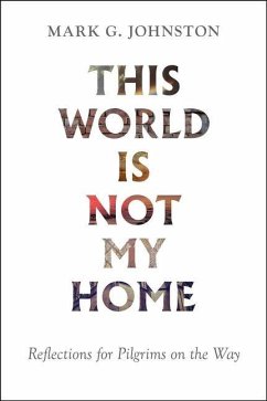 This World Is Not My Home: Reflections for Pilgrims on the Way - Johnston, Mark G.