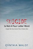 Suicide Is Not a Four Letter Word: Straight Talk about Suicide When It Matters Most