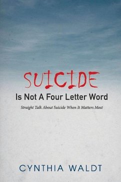 Suicide Is Not a Four Letter Word: Straight Talk about Suicide When It Matters Most - Waldt, Cynthia