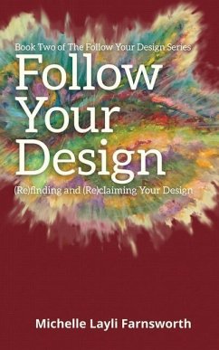 Follow Your Design: (Re)finding and (Re)claiming Your Design - Farnsworth, Michelle Layli