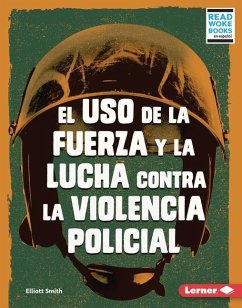 El USO de la Fuerza Y La Lucha Contra La Violencia Policial (Use of Force and the Fight Against Police Brutality) - Smith, Elliott