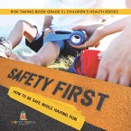 Safety First! How to Be Safe While Having Fun   Risk Taking Book Grade 5   Children's Health Books