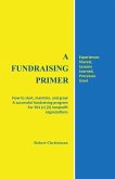 A Fundraising Primer: How to start, maintain, and grow a successful fundraising program for 501 (c) (3) nonprofit organizations