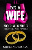 Be A Wife Not A Knife