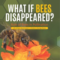 What If Bees Disappeared? Role of Bees in Pollination   Life of Bees Book Grade 5   Children's Biology Books - Baby