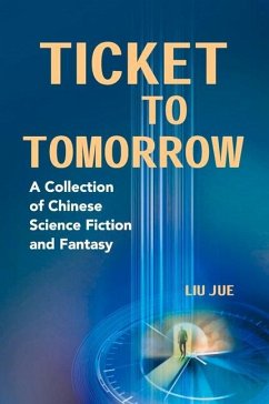 Ticket to Tomorrow: A Collection of Chinese Science Fiction and Fantasy - Liu, Jue