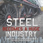 Steel Becomes a Huge Industry   The Industrial Revolution in America Grade 6   Children's American History