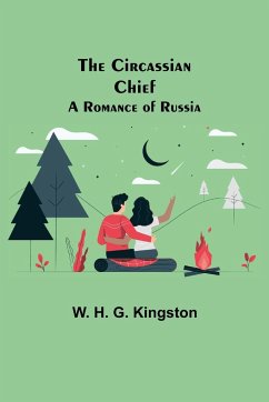 The Circassian Chief; A Romance of Russia - H. G. Kingston, W.