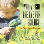 You've Got the Eye for Science!   The Many Uses of Lenses   The Behavior of Light Grade 3   Children's Physics Books