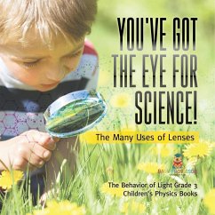 You've Got the Eye for Science!   The Many Uses of Lenses   The Behavior of Light Grade 3   Children's Physics Books - Baby