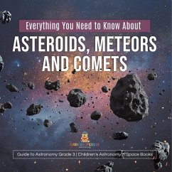 Everything You Need to Know About Asteroids, Meteors and Comets Guide to Astronomy Grade 3 Children's Astronomy & Space Books - Baby