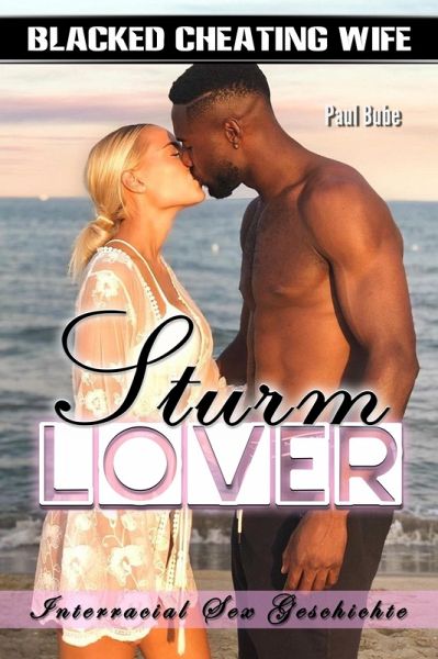 Blacked Cheating Wife: Sturm Lover - Interracial Sex Geschichte (eBook, ePUB) Blacked Cheating Wife: Sturm Lover - Interracial Sex Geschichte (eBook, ePUB)