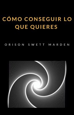 Cómo conseguir lo que quieres (traducido) (eBook, ePUB) - Marden Swett, Orison