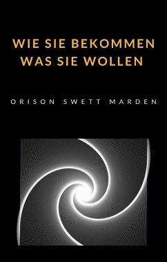 Wie Sie bekommen was Sie wollen (übersetzt) (eBook, ePUB) - Marden Swett, Orison