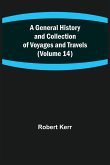 A General History and Collection of Voyages and Travels (Volume 14)