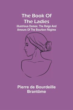 The book of the ladies; Illustrious Dames - de Bourdeille Brantôme, Pierre