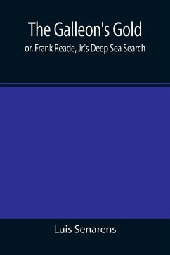 The Galleon's Gold; or, Frank Reade, Jr.'s Deep Sea Search. - Senarens, Luis