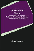 The Book of Shells; Containing the Classes Mollusca, Conchifera, Cirrhipeda, Annulata, and Crustacea