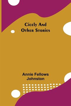 Cicely and Other Stories - Fellows Johnston, Annie