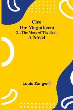 Cleo The Magnificent; Or, The Muse of the Real - Zangwill, Louis