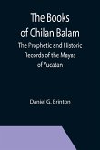 The Books of Chilan Balam: The Prophetic and Historic Records of the Mayas of Yucatan